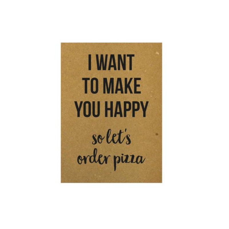 Postkaart "I want to make you happy so let's order pizza"