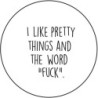 Pin 'I like pretty things and the word 'fuck'' 37 mm