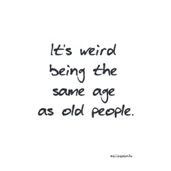 Postcard "It's weird being the same age as old people"