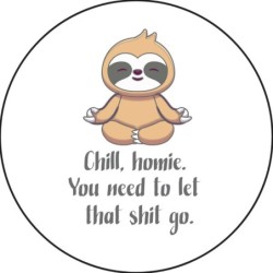 Sticker 'Chill/ homie. You have to let that shit go.'