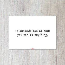 Postcard 'If almonds can be milk/ you can be anything'